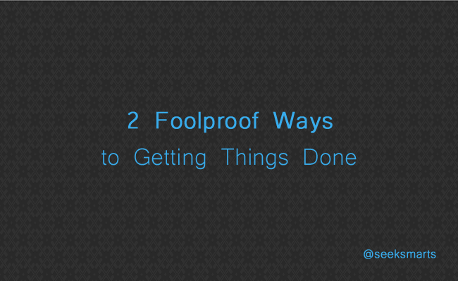 2 foolproof ways to getting things done